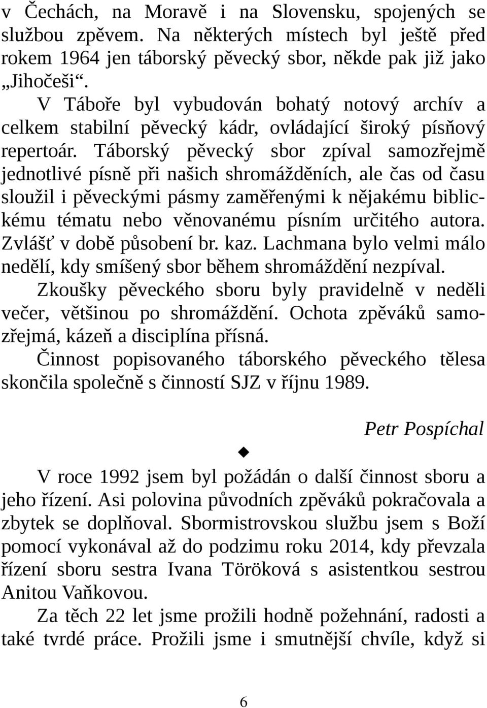 Táborský pěvecký sbor zpíval samozřejmě jednotlivé písně při našich shromážděních, ale čas od času sloužil i pěveckými pásmy zaměřenými k nějakému biblickému tématu nebo věnovanému písním určitého