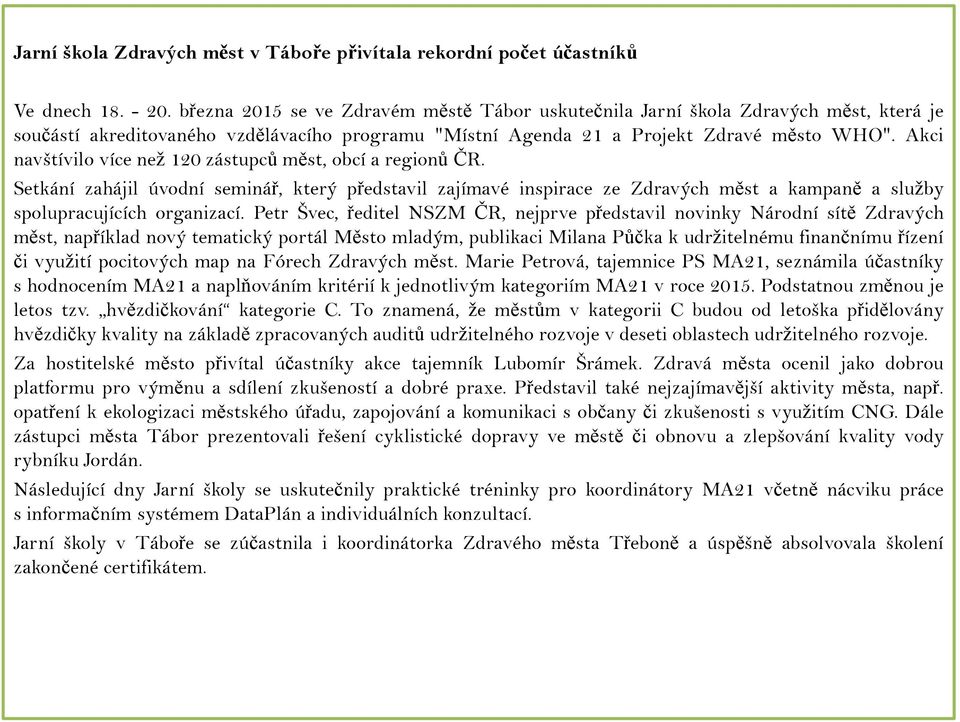 Akci navštívilo více než 120 zástupců měst, obcí a regionů ČR. Setkání zahájil úvodní seminář, který představil zajímavé inspirace ze Zdravých měst a kampaně a služby spolupracujících organizací.