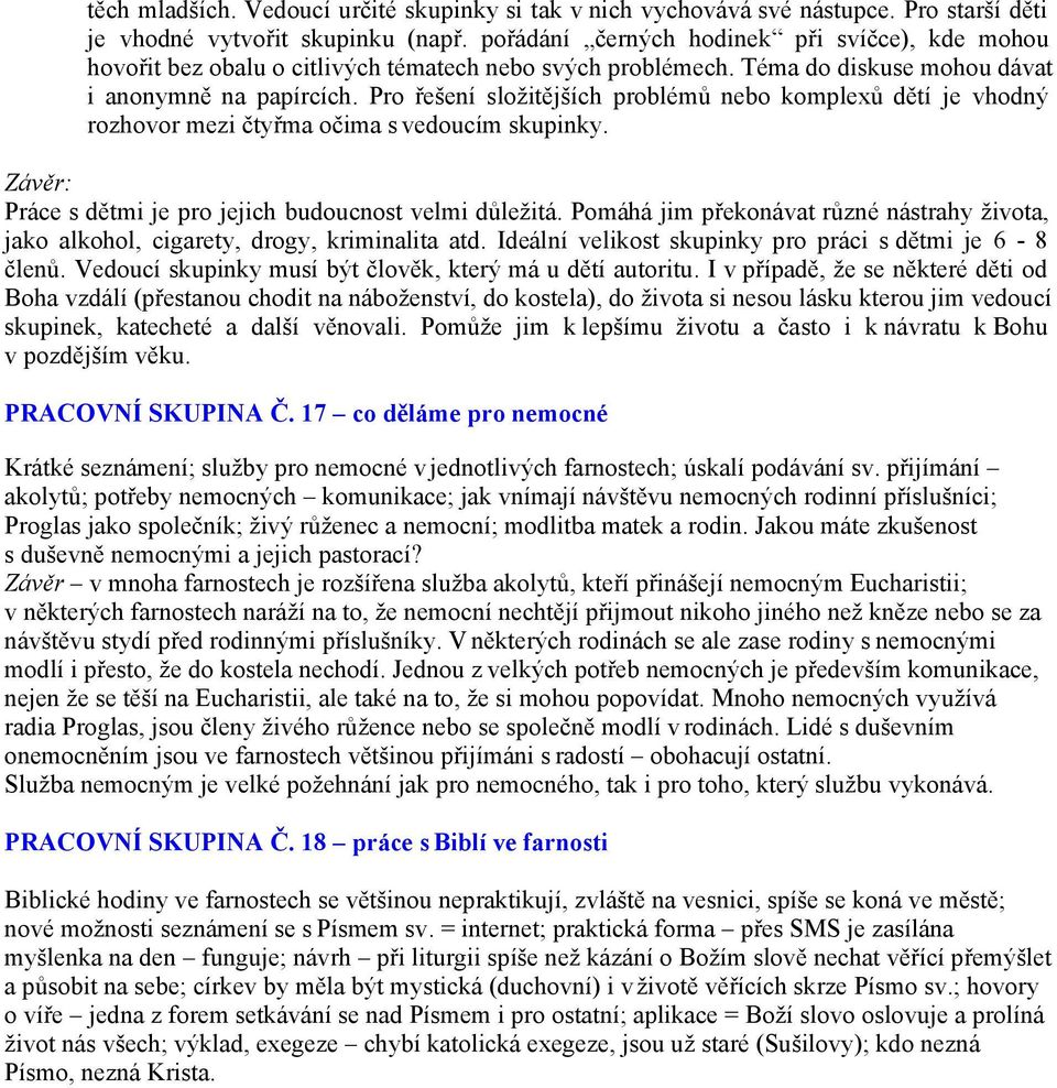 Pro řešení složitějších problémů nebo komplexů dětí je vhodný rozhovor mezi čtyřma očima s vedoucím skupinky. Závěr: Práce s dětmi je pro jejich budoucnost velmi důležitá.