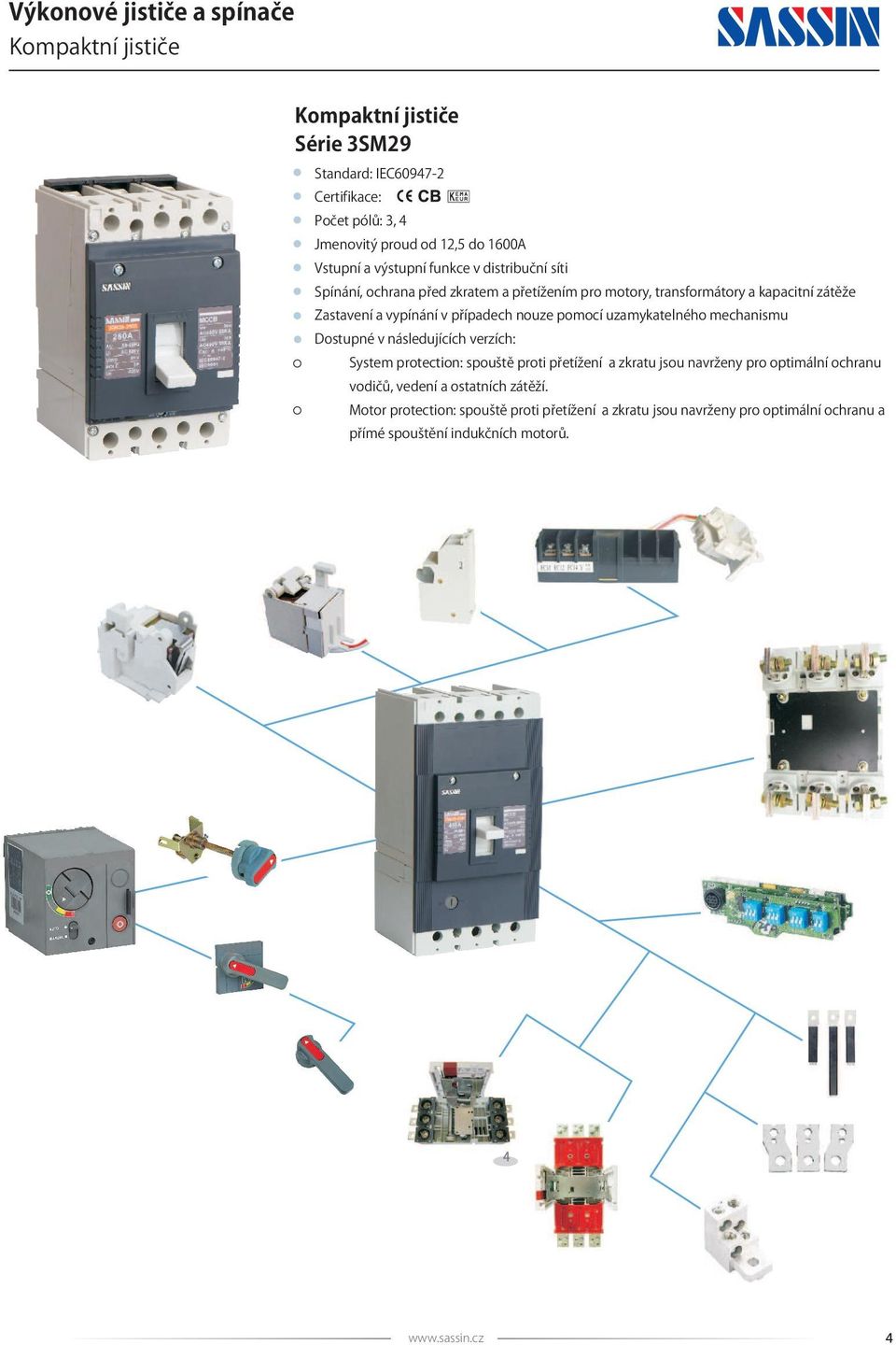 nouze pomocí uzamykatelného mechanismu Dostupné v následujících verzích: System protection: spouště proti přetížení a zkratu jsou navrženy pro optimální ochranu