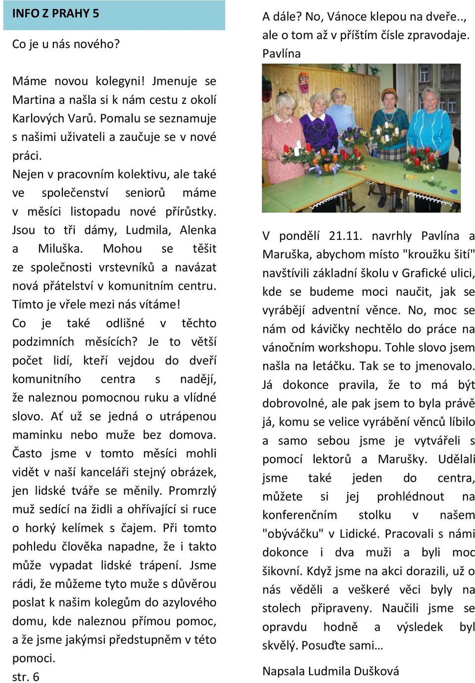 Mohou se těšit ze společnosti vrstevníků a navázat nová přátelství v komunitním centru. Tímto je vřele mezi nás vítáme! Co je také odlišné v těchto podzimních měsících?