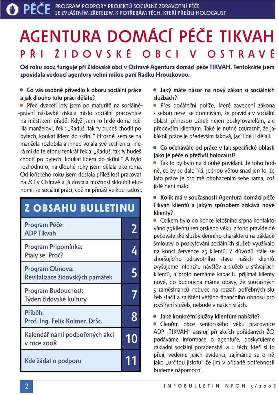 Co vás osobně přivedlo k oboru sociální práce a jak dlouho tuto práci děláte? Před dvaceti lety jsem po maturitě na sociálně- -právní nástavbě získala místo sociální pracovnice na městském úřadě.