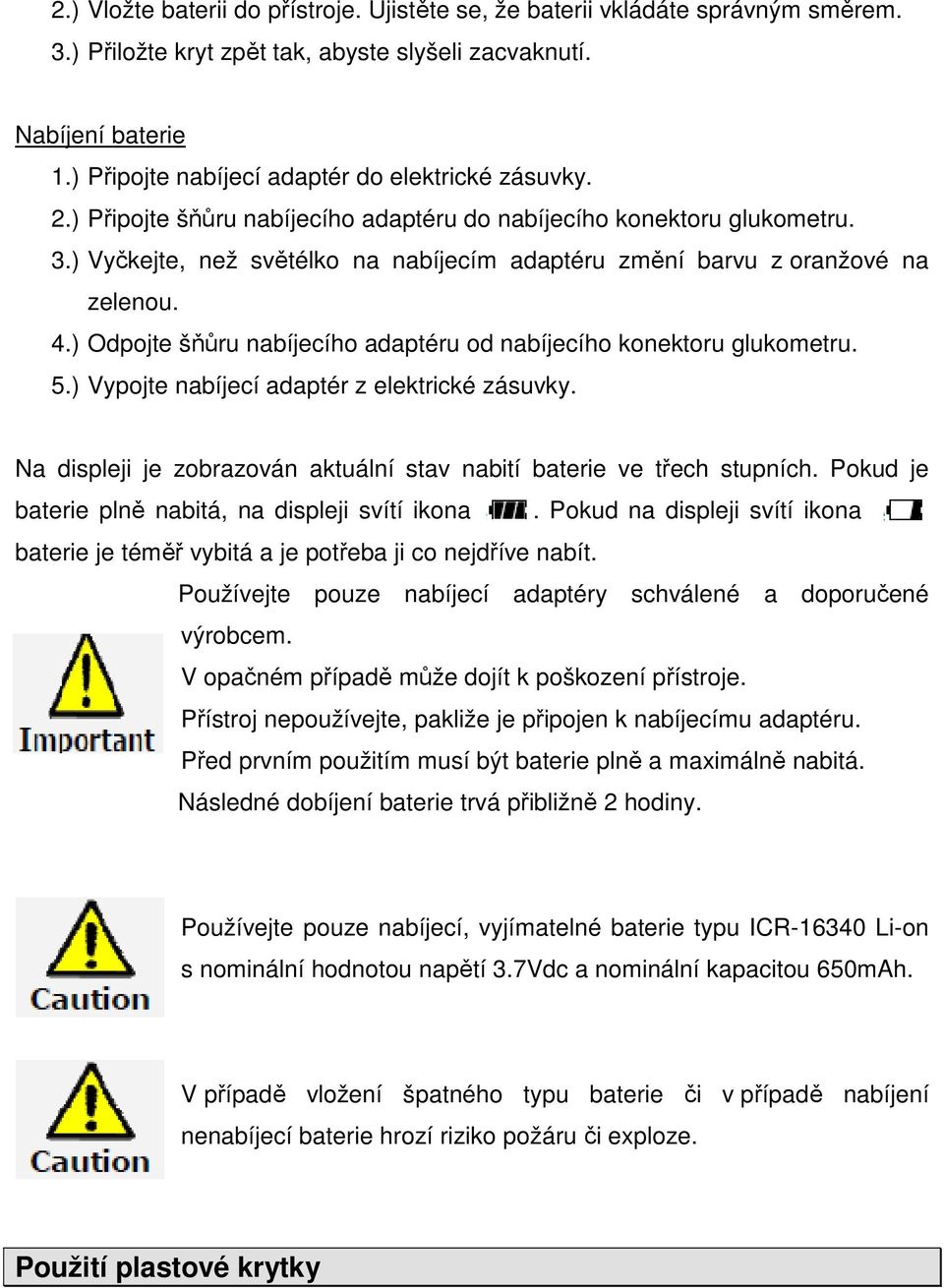 ) Vyčkejte, než světélko na nabíjecím adaptéru změní barvu z oranžové na zelenou. 4.) Odpojte šňůru nabíjecího adaptéru od nabíjecího konektoru glukometru. 5.