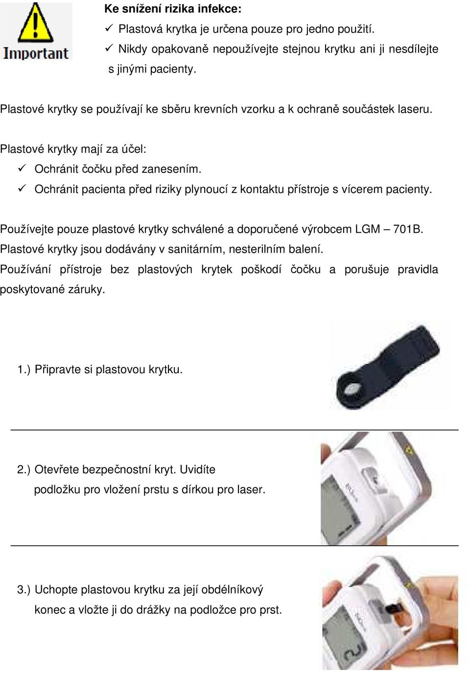 Ochránit pacienta před riziky plynoucí z kontaktu přístroje s vícerem pacienty. Používejte pouze plastové krytky schválené a doporučené výrobcem LGM 701B.