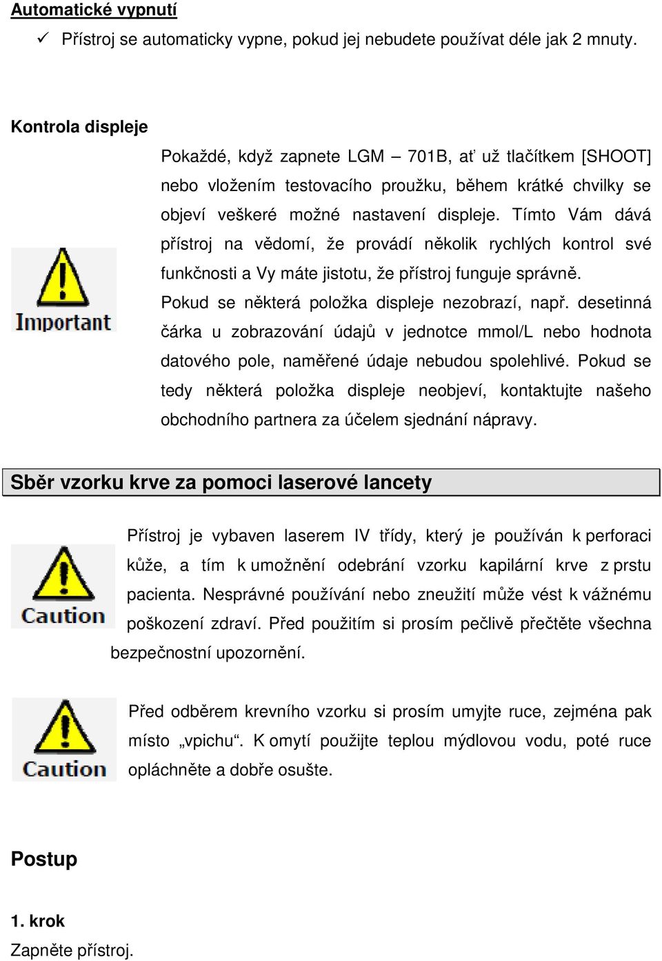 Tímto Vám dává přístroj na vědomí, že provádí několik rychlých kontrol své funkčnosti a Vy máte jistotu, že přístroj funguje správně. Pokud se některá položka displeje nezobrazí, např.