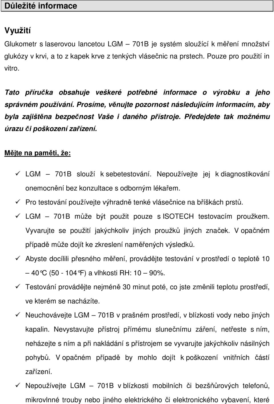 Předejdete tak možnému úrazu či poškození zařízení. Mějte na paměti, že: LGM 701B slouží k sebetestování. Nepoužívejte jej k diagnostikování onemocnění bez konzultace s odborným lékařem.