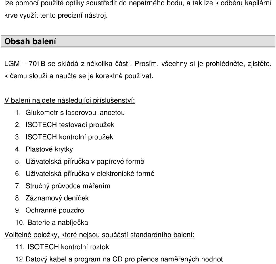 ISOTECH testovací proužek 3. ISOTECH kontrolní proužek 4. Plastové krytky 5. Uživatelská příručka v papírové formě 6. Uživatelská příručka v elektronické formě 7.