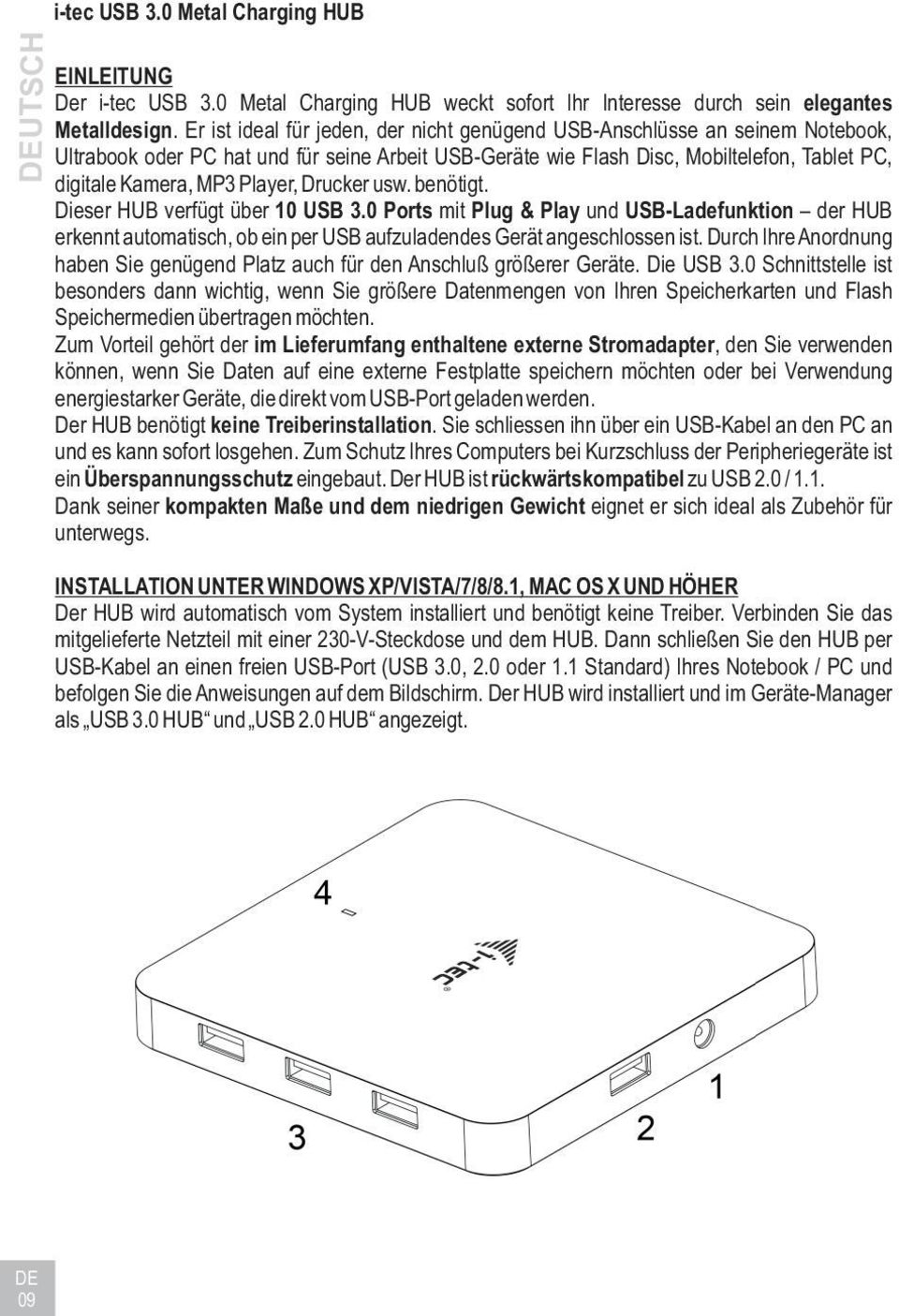 Player, Drucker usw. benötigt. Dieser HUB verfügt über 10 USB 3.0 Ports mit Plug & Play und USB-Ladefunktion der HUB erkennt automatisch, ob ein per USB aufzuladendes Gerät angeschlossen ist.