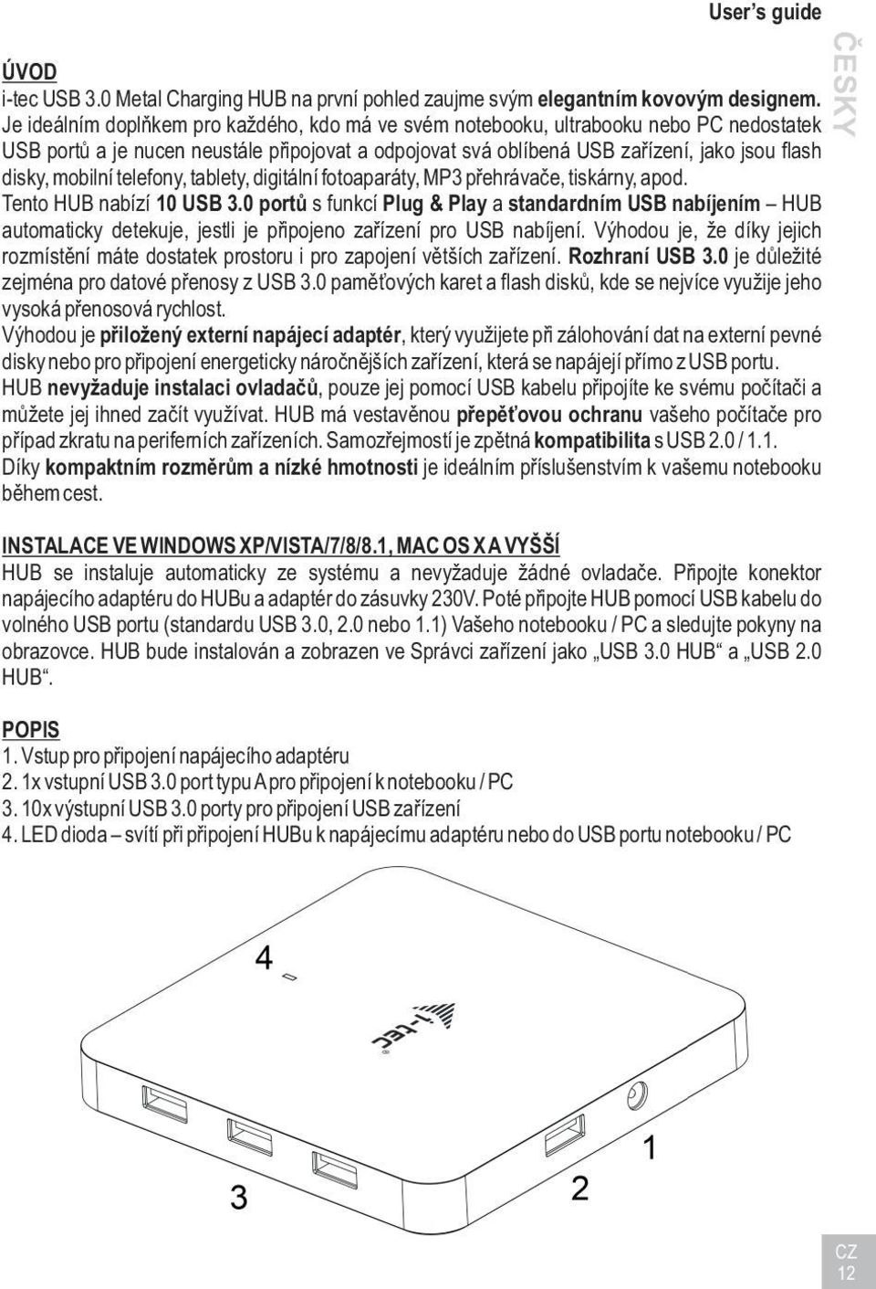 mobilní telefony, tablety, digitální fotoaparáty, MP3 pøehrávaèe, tiskárny, apod. Tento HUB nabízí 10 USB 3.