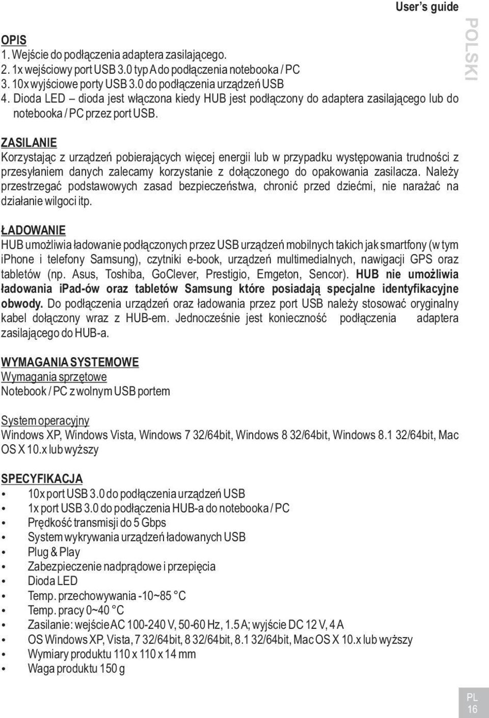 ZASILANIE Korzystaj¹c z urz¹dzeñ pobieraj¹cych wiêcej energii lub w przypadku wystêpowania trudnoœci z przesy³aniem danych zalecamy korzystanie z do³¹czonego do opakowania zasilacza.