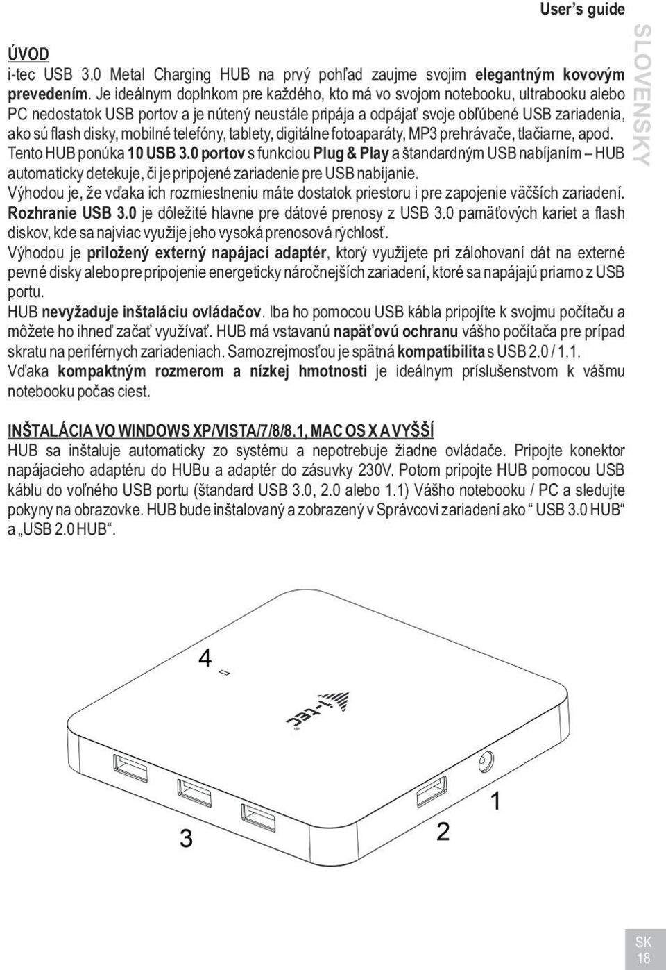 mobilné telefóny, tablety, digitálne fotoaparáty, MP3 prehrávaèe, tlaèiarne, apod. Tento HUB ponúka 10 USB 3.