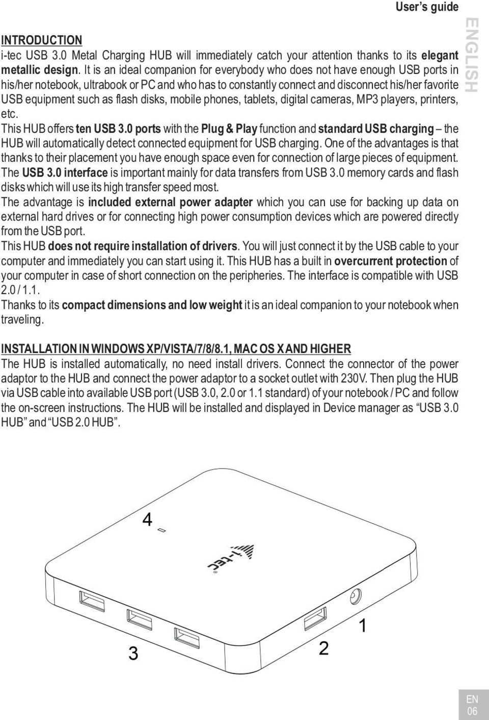 flash disks, mobile phones, tablets, digital cameras, MP3 players, printers, etc. This HUB offers ten USB 3.