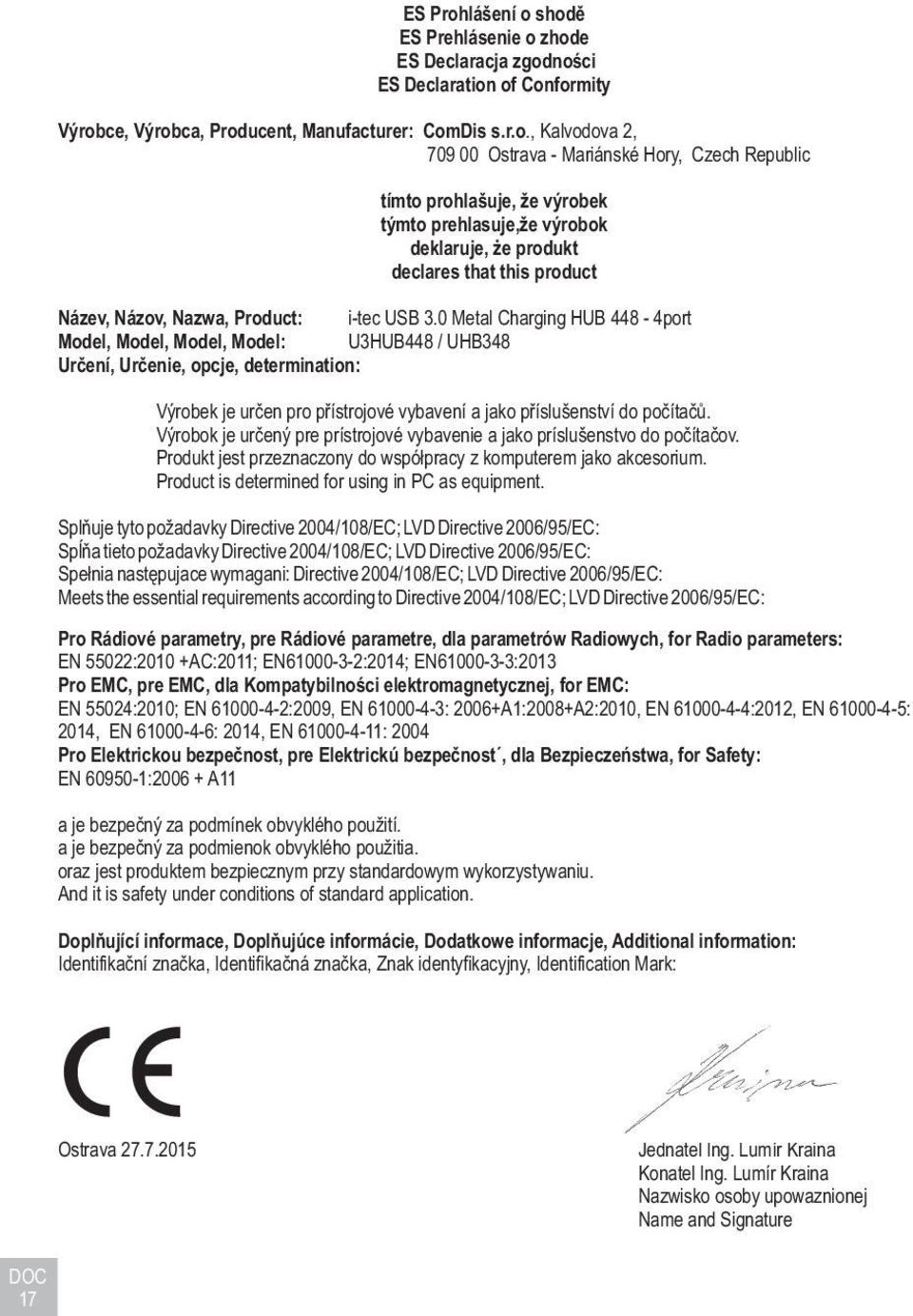 shodì ES Prehlásenie o zhode ES Declaracja zgodnoœci ES Declaration of Conformity Výrobce, Výrobca, Producent, Manufacturer: ComDis s.r.o., Kalvodova 2, 709 00 Ostrava - Mariánské Hory, Czech