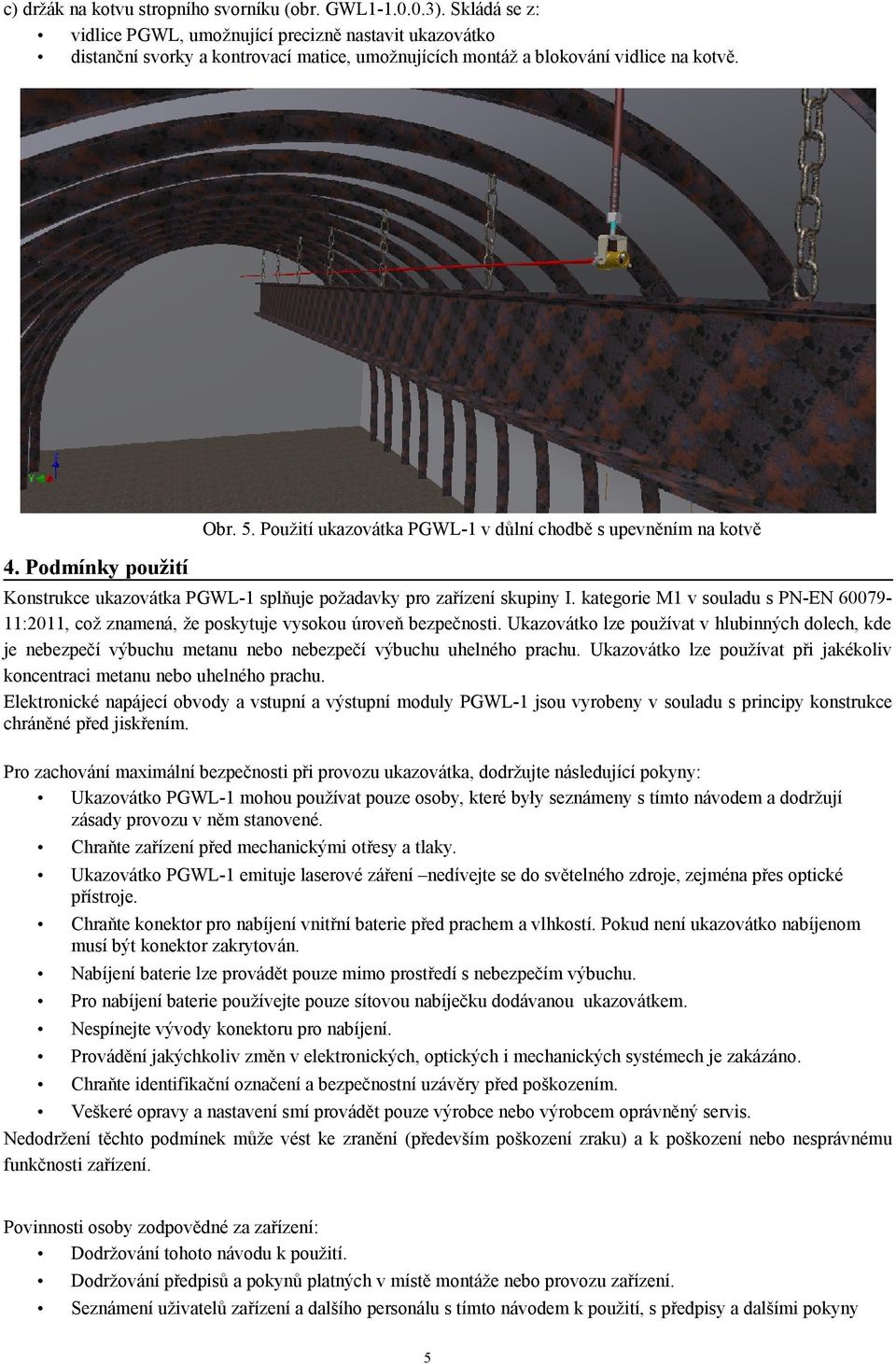 Použití ukazovátka PGWL-1 v důlní chodbě s upevněním na kotvě 4. Podmínky použití Konstrukce ukazovátka PGWL-1 splňuje požadavky pro zařízení skupiny I.