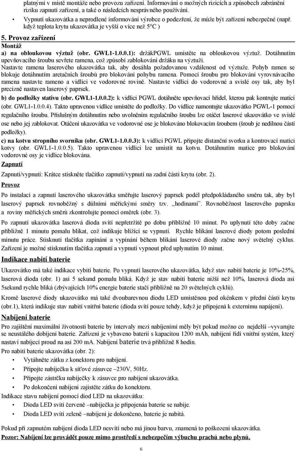 Provoz zařízení Montáž a) na obloukovou výztuž (obr. GWL1-1.0.0.1): držákpgwl umístěte na obloukovou výztuž. Dotáhnutím upevňovacího šroubu sevřete ramena, což způsobí zablokování držáku na výztuži.