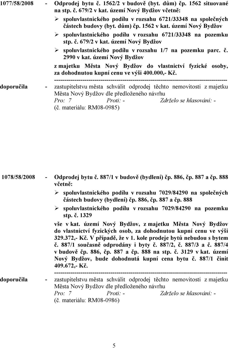 území Nový Bydžov spoluvlastnického podílu v rozsahu 6721/33348 na pozemku stp. č. 679/2 v kat. území Nový Bydžov spoluvlastnického podílu v rozsahu 1/7 na pozemku parc. č. 2990 v kat.