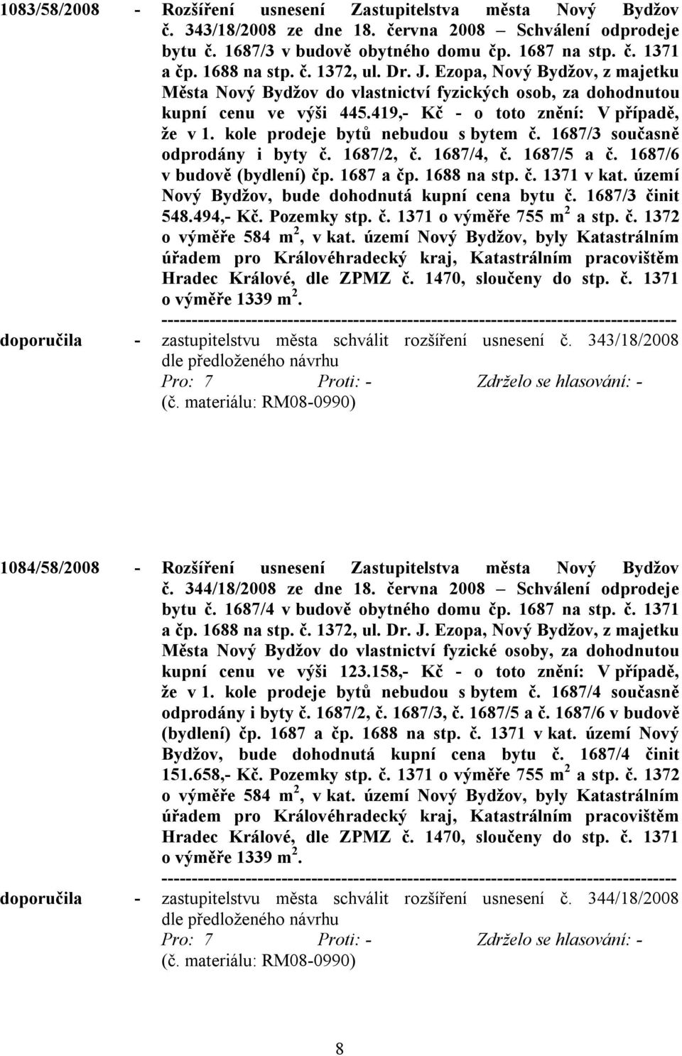 kole prodeje bytů nebudou s bytem č. 1687/3 současně odprodány i byty č. 1687/2, č. 1687/4, č. 1687/5 a č. 1687/6 v budově (bydlení) čp. 1687 a čp. 1688 na stp. č. 1371 v kat.