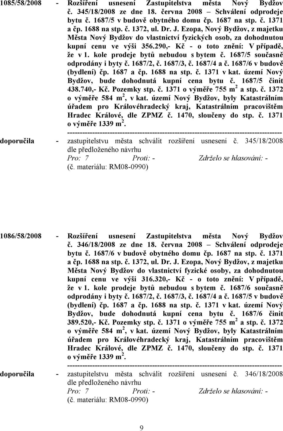 kole prodeje bytů nebudou s bytem č. 1687/5 současně odprodány i byty č. 1687/2, č. 1687/3, č. 1687/4 a č. 1687/6 v budově (bydlení) čp. 1687 a čp. 1688 na stp. č. 1371 v kat.