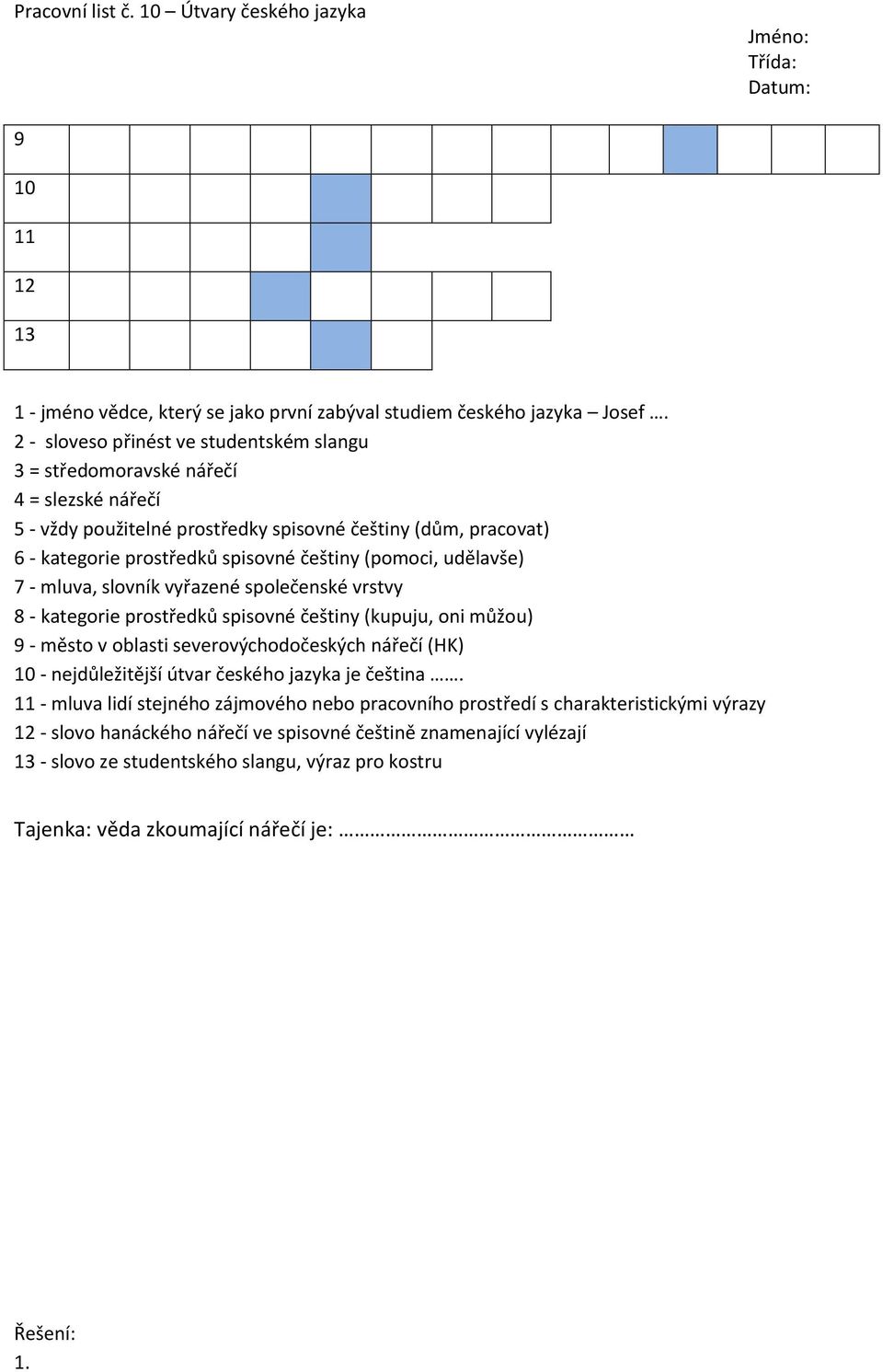 (pomoci, udělavše) 7 - mluva, slovník vyřazené společenské vrstvy 8 - kategorie prostředků spisovné češtiny (kupuju, oni můžou) 9 - město v oblasti severovýchodočeských nářečí (HK) 10 -