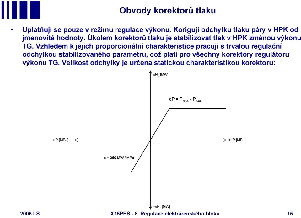 Vzhledem k jejich proporcionální charakteristice pracují s trvalou regulační odchylkou stabilizovaného parametru, což platí pro všechny