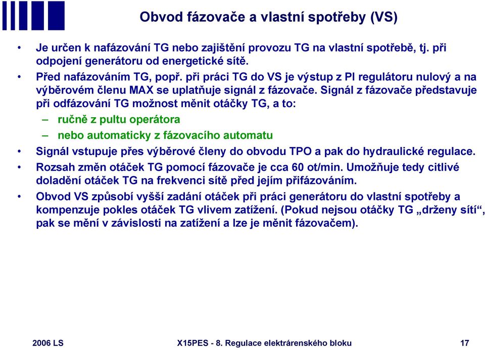 Signál z fázovače představuje při odfázování TG možnost měnit otáčky TG, a to: ručně z pultu operátora nebo automaticky z fázovacího automatu Signál vstupuje přes výběrové členy do obvodu TPO a pak