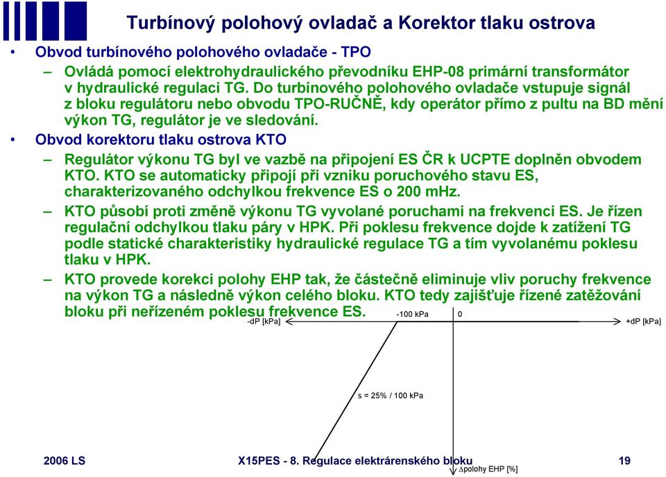 Obvod korektoru tlaku ostrova KTO Regulátor výkonu TG byl ve vazbě na připojení ES ČR k UCPTE doplněn obvodem KTO.