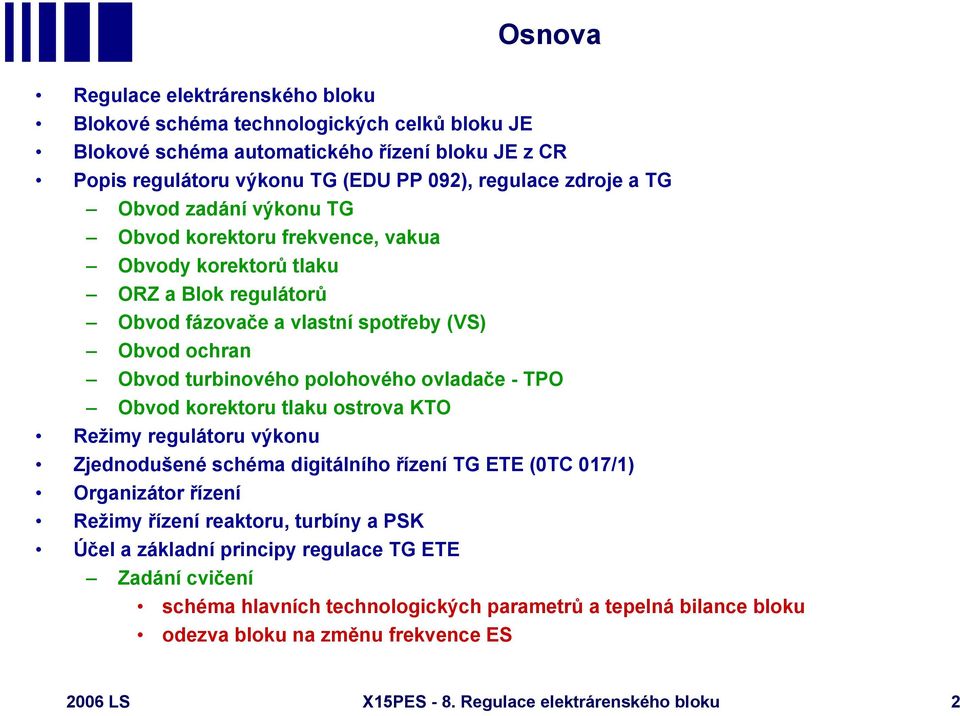 - TPO Obvod korektoru tlaku ostrova KTO Režimy regulátoru výkonu Zjednodušené schéma digitálního řízení TG ETE (0TC 017/1) Organizátor řízení Režimy řízení reaktoru, turbíny a PSK Účel a