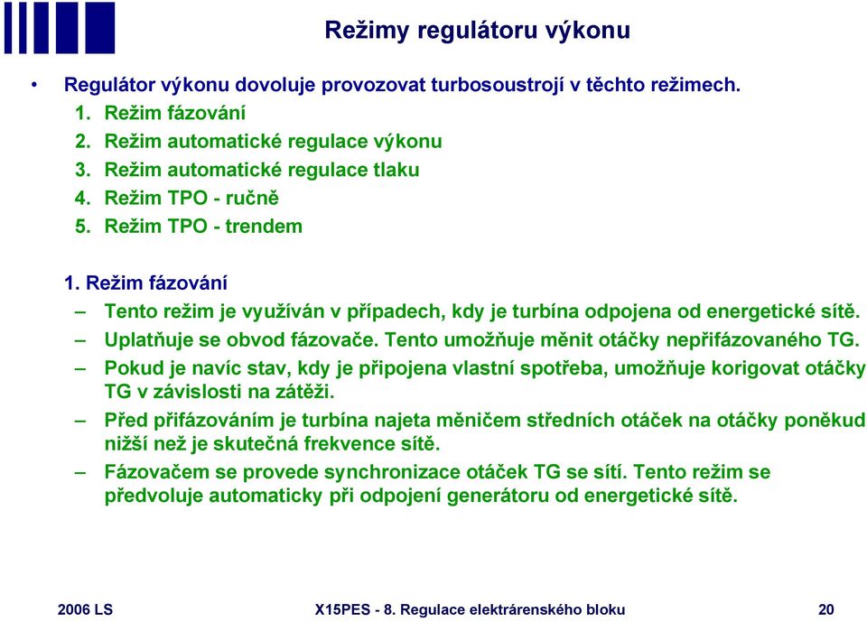 Tento umožňuje měnit otáčky nepřifázovaného TG. Pokud je navíc stav, kdy je připojena vlastní spotřeba, umožňuje korigovat otáčky TG v závislosti na zátěži.