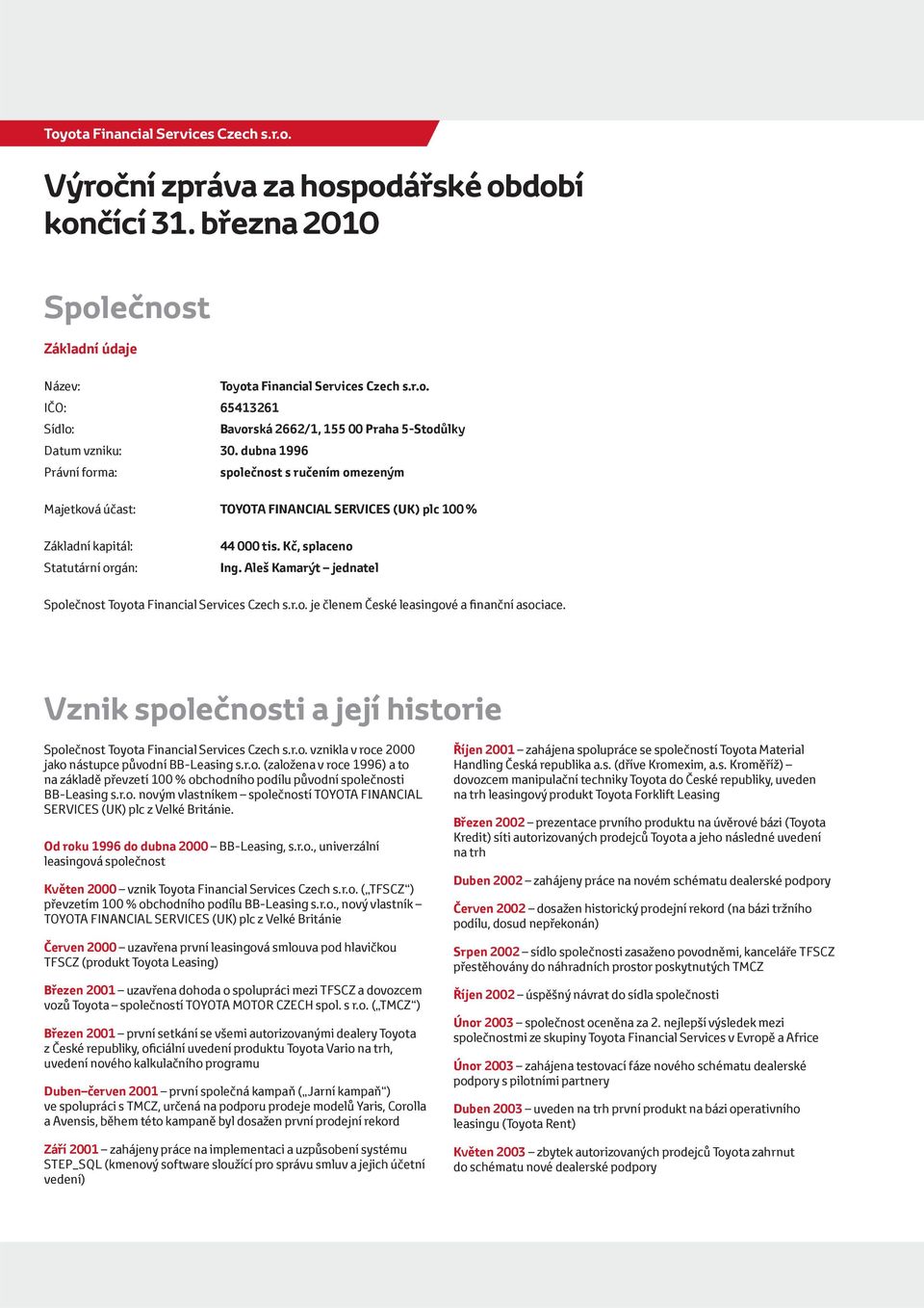 Aleš Kamarýt jednatel Společnost Toyota Financial Services Czech s.r.o. je členem České leasingové a finanční asociace. Vznik společnosti a její historie Společnost Toyota Financial Services Czech s.