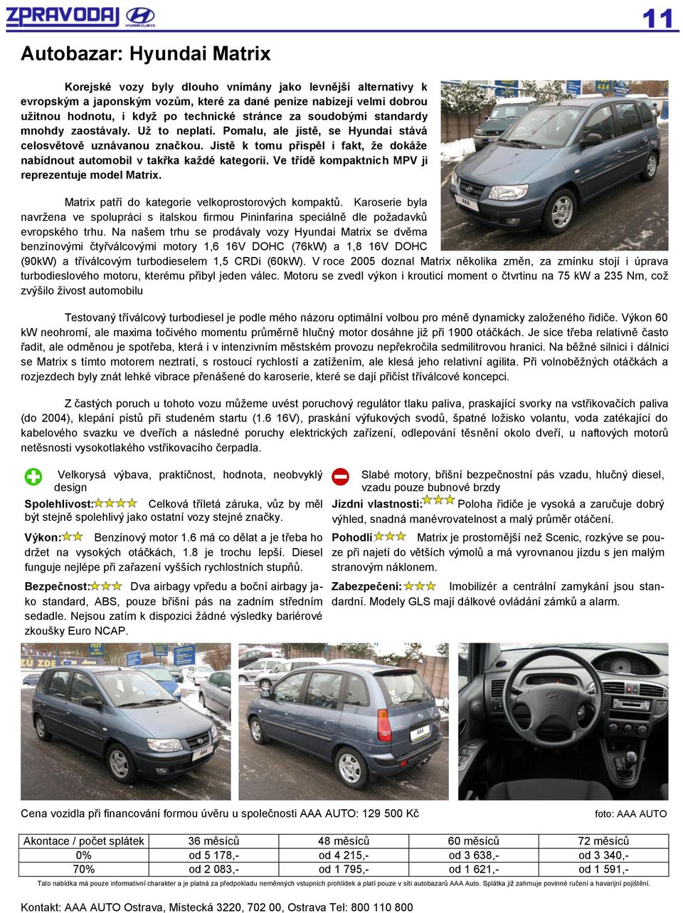 Jistě k tomu přispěl i fakt, ţe dokáţe nabídnout automobil v takřka kaţdé kategorii. Ve třídě kompaktních MPV ji reprezentuje model Matrix. Matrix patří do kategorie velkoprostorových kompaktů.