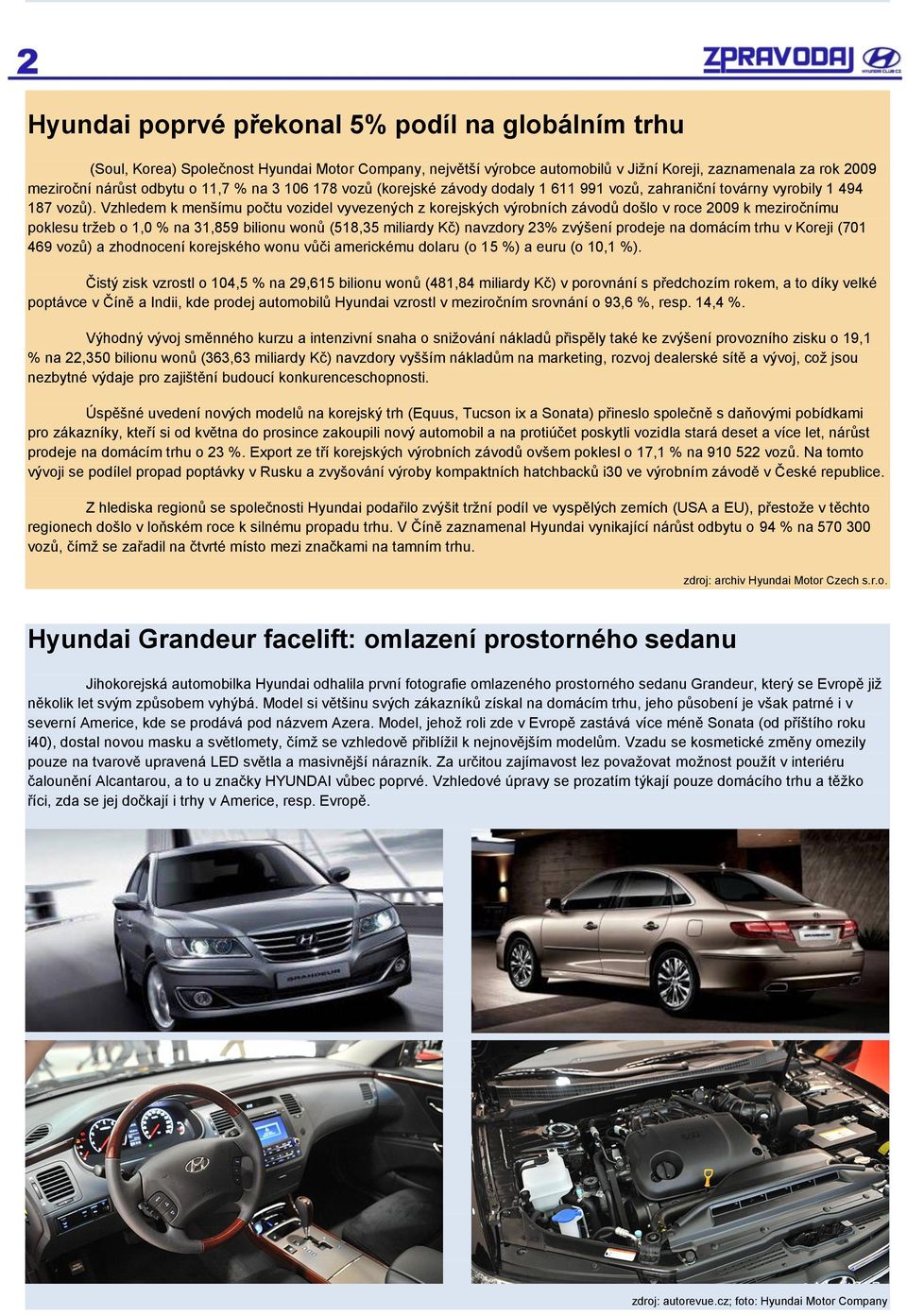 Vzhledem k menšímu počtu vozidel vyvezených z korejských výrobních závodů došlo v roce 2009 k meziročnímu poklesu trţeb o 1,0 % na 31,859 bilionu wonů (518,35 miliardy Kč) navzdory 23% zvýšení