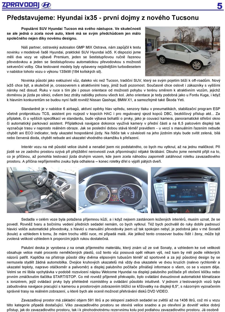 Náš partner, ostravský autosalon GMP MIX Ostrava, nám zapůjčil k testu novinku v modelové řadě Hyundai, praktické SUV Hyundai ix35.