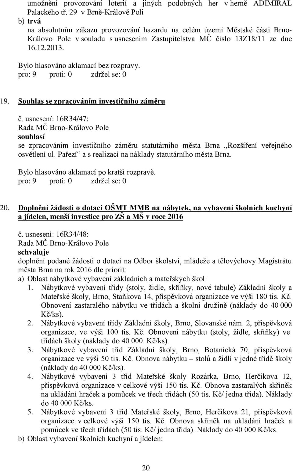 Souhlas se zpracováním investičního záměru č. usnesení: 16R34/47: Rada MČ Brno-Královo Pole souhlasí se zpracováním investičního záměru statutárního města Brna Rozšíření veřejného osvětlení ul.