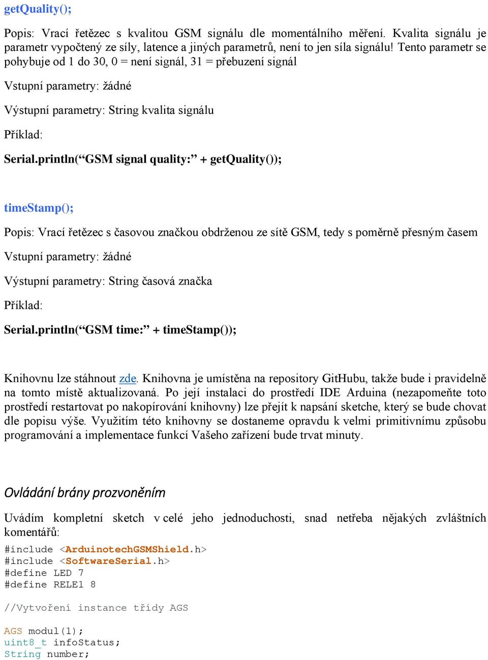 println( GSM signal quality: + getquality()); timestamp(); Popis: Vrací řetězec s časovou značkou obdrženou ze sítě GSM, tedy s poměrně přesným časem Výstupní parametry: String časová značka Serial.