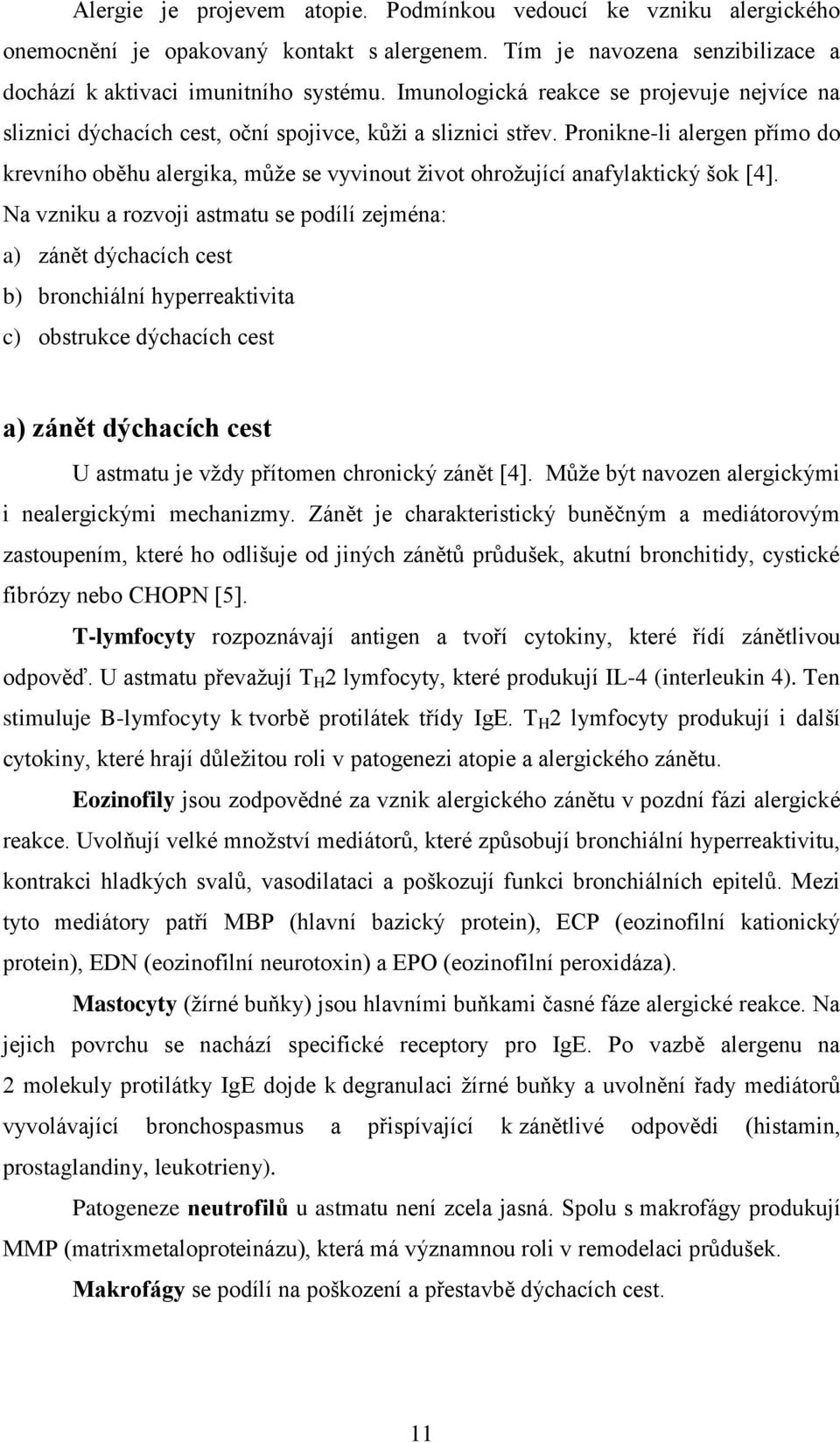 Pronikne-li alergen přímo do krevního oběhu alergika, může se vyvinout život ohrožující anafylaktický šok [4].