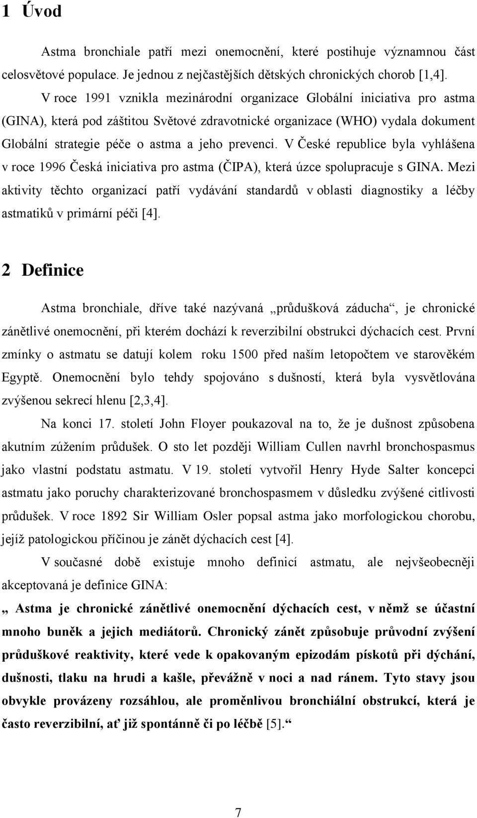 prevenci. V České republice byla vyhlášena v roce 1996 Česká iniciativa pro astma (ČIPA), která úzce spolupracuje s GINA.