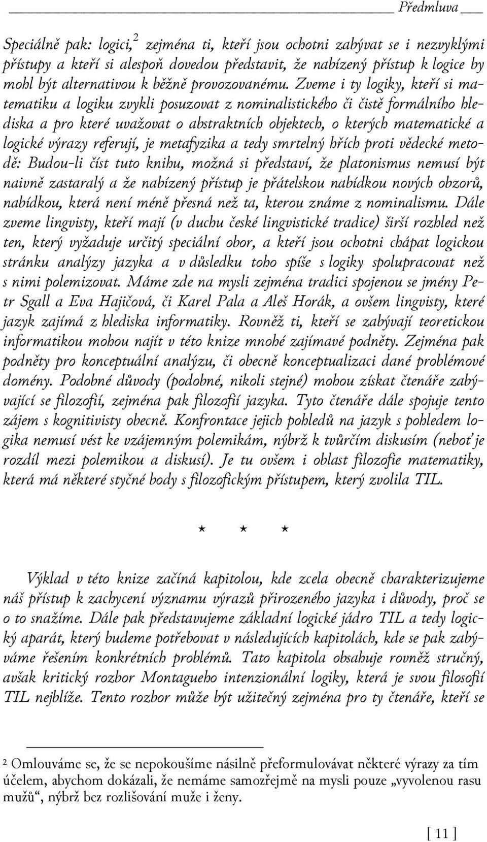 Zveme i ty logiky, kteří si matematiku a logiku zvykli posuzovat z nominalistického či čistě formálního hlediska a pro které uvažovat o abstraktních objektech, o kterých matematické a logické výrazy