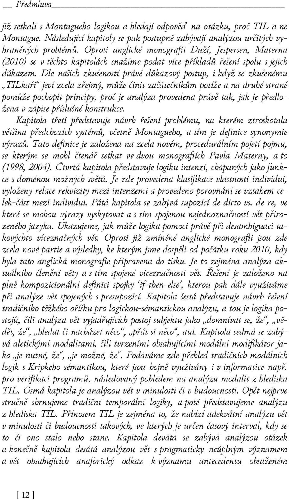 Dle našich zkušeností právě důkazový postup, i když se zkušenému TILkaři jeví zcela zřejmý, může činit začátečníkům potíže a na druhé straně pomůže pochopit principy, proč je analýza provedena právě