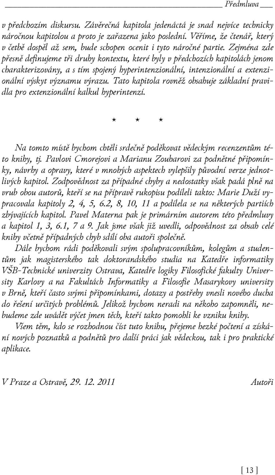 Zejména zde přesně definujeme tři druhy kontextu, které byly v předchozích kapitolách jenom charakterizovány, a s tím spojený hyperintenzionální, intenzionální a extenzionální výskyt významu výrazu.