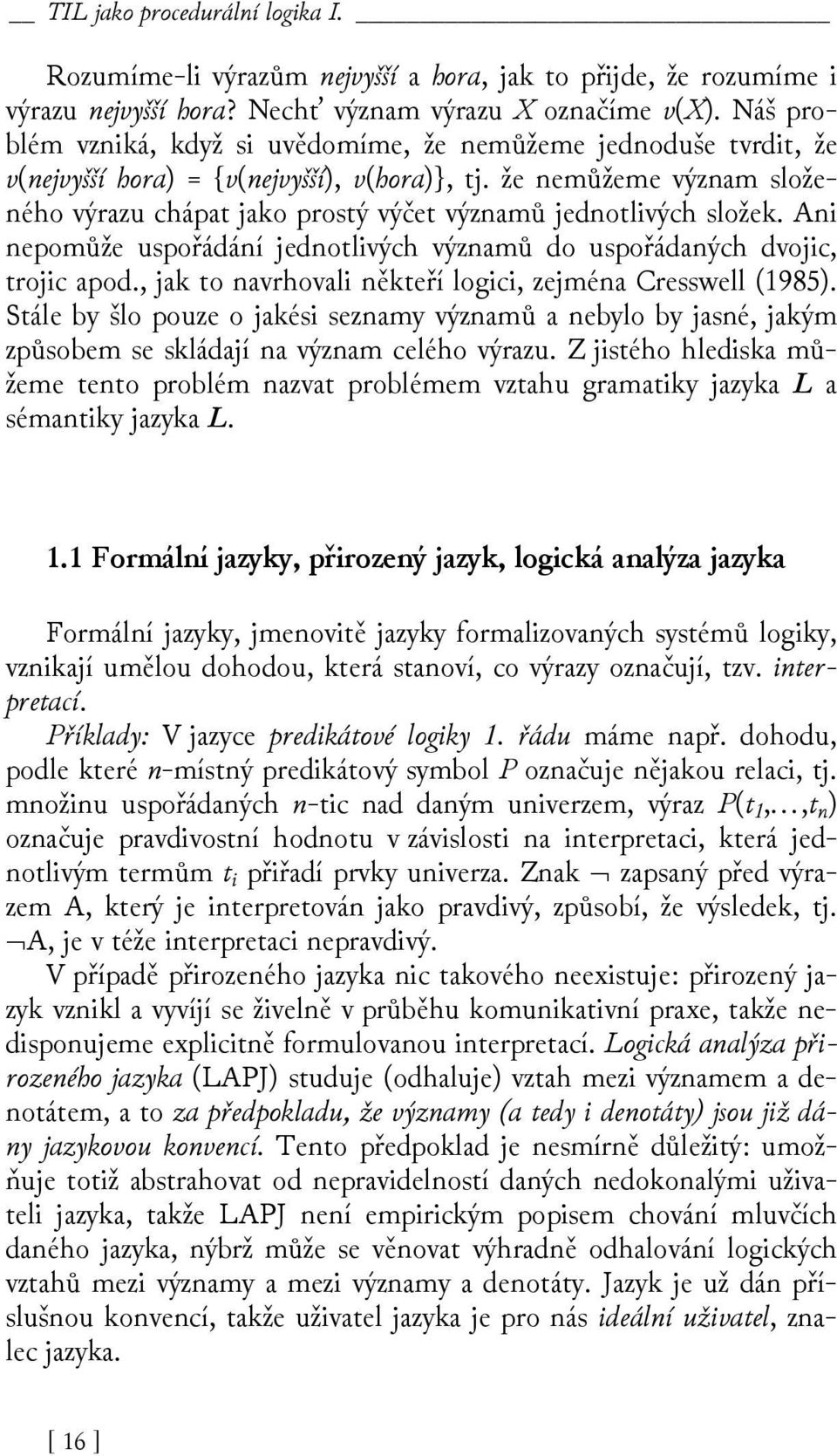 že nemůžeme význam složeného výrazu chápat jako prostý výčet významů jednotlivých složek. Ani nepomůže uspořádání jednotlivých významů do uspořádaných dvojic, trojic apod.