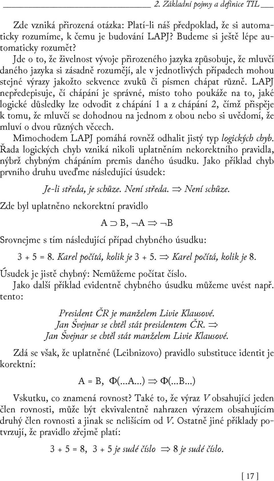 LAPJ nepředepisuje, čí chápání je správné, místo toho poukáže na to, jaké logické důsledky lze odvodit z chápání 1 a z chápání 2, čímž přispěje k tomu, že mluvčí se dohodnou na jednom z obou nebo si