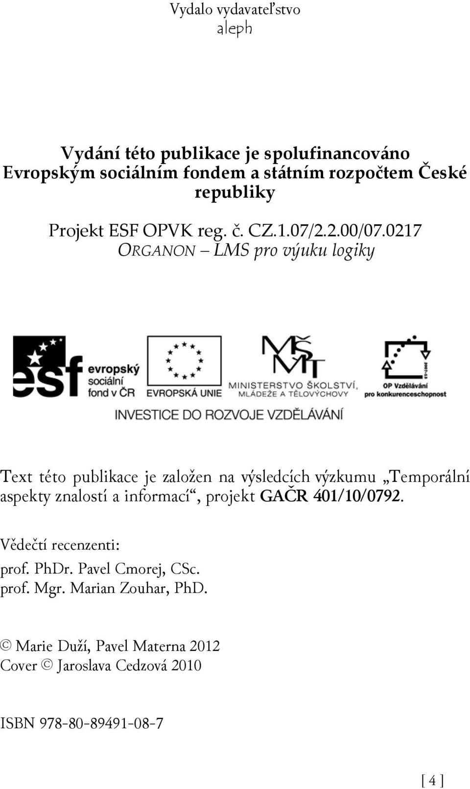 0217 ORGANON LMS pro výuku logiky Text této publikace je založen na výsledcích výzkumu Temporální aspekty znalostí a