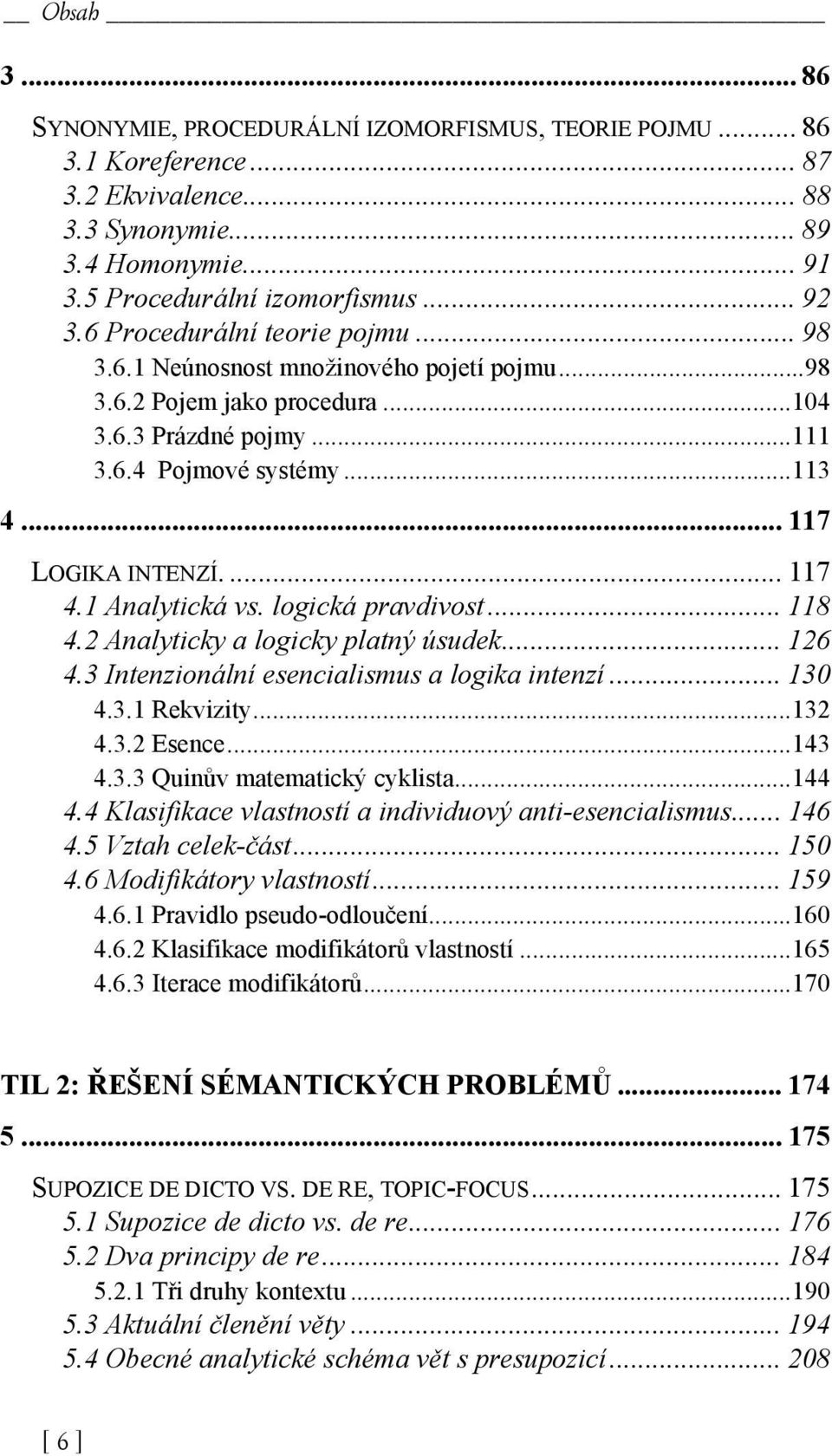 1 Analytická vs. logická pravdivost... 118 4.2 Analyticky a logicky platný úsudek... 126 4.3 Intenzionální esencialismus a logika intenzí... 130 4.3.1 Rekvizity...132 4.3.2 Esence...143 4.3.3 Quinův matematický cyklista.