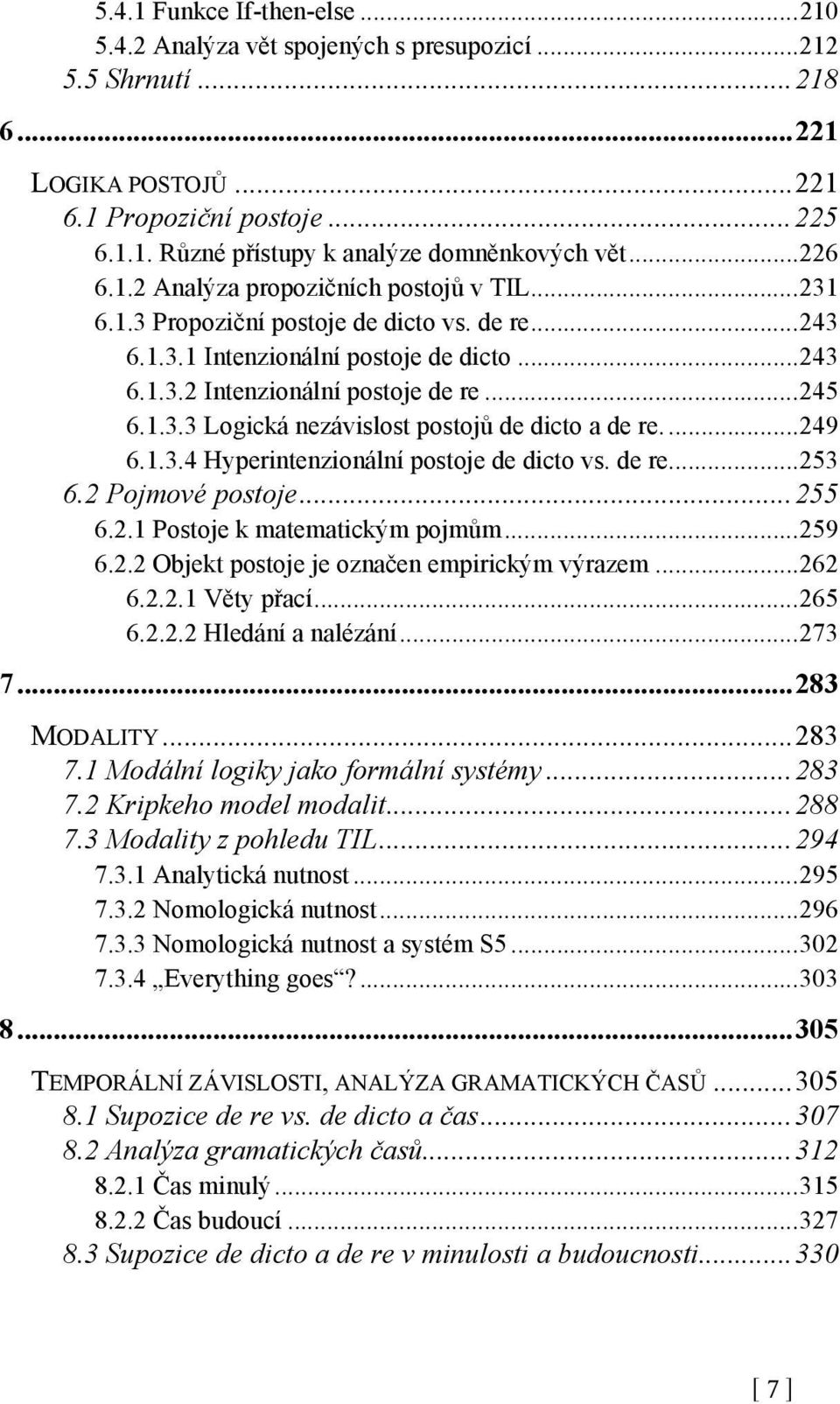 ...249 6.1.3.4 Hyperintenzionální postoje de dicto vs. de re...253 6.2 Pojmové postoje...255 6.2.1 Postoje k matematickým pojmům...259 6.2.2 Objekt postoje je označen empirickým výrazem...262 6.2.2.1 Věty přací.