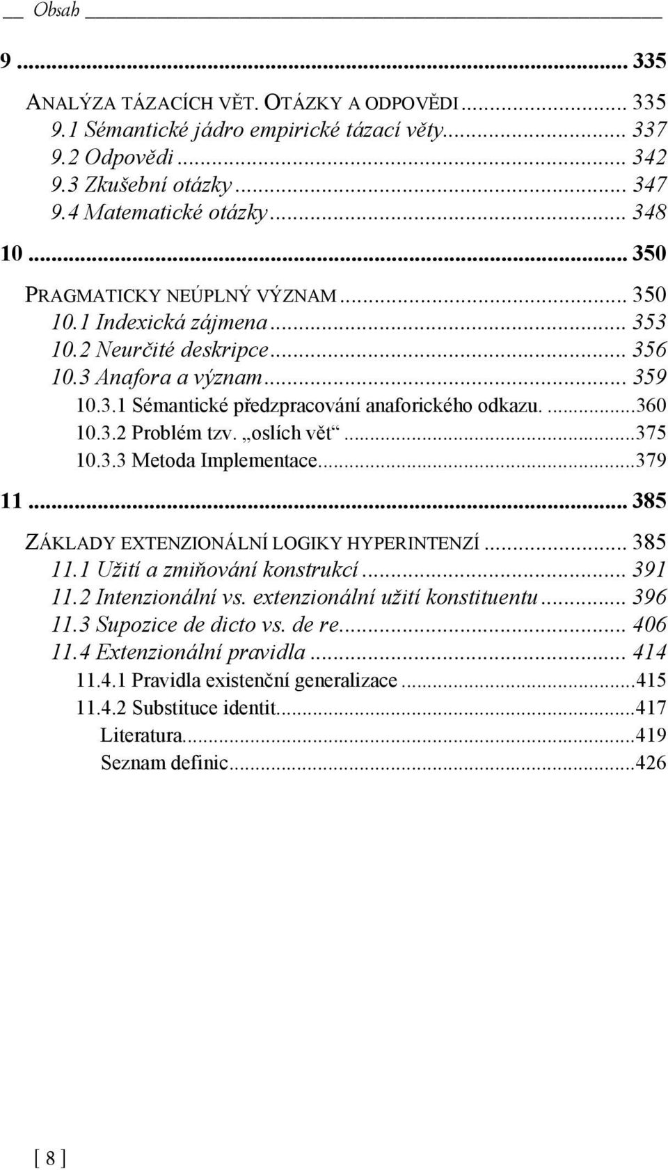 oslích vět...375 10.3.3 Metoda Implementace...379 11... 385 ZÁKLADY EXTENZIONÁLNÍ LOGIKY HYPERINTENZÍ... 385 11.1 Užití a zmiňování konstrukcí... 391 11.2 Intenzionální vs.