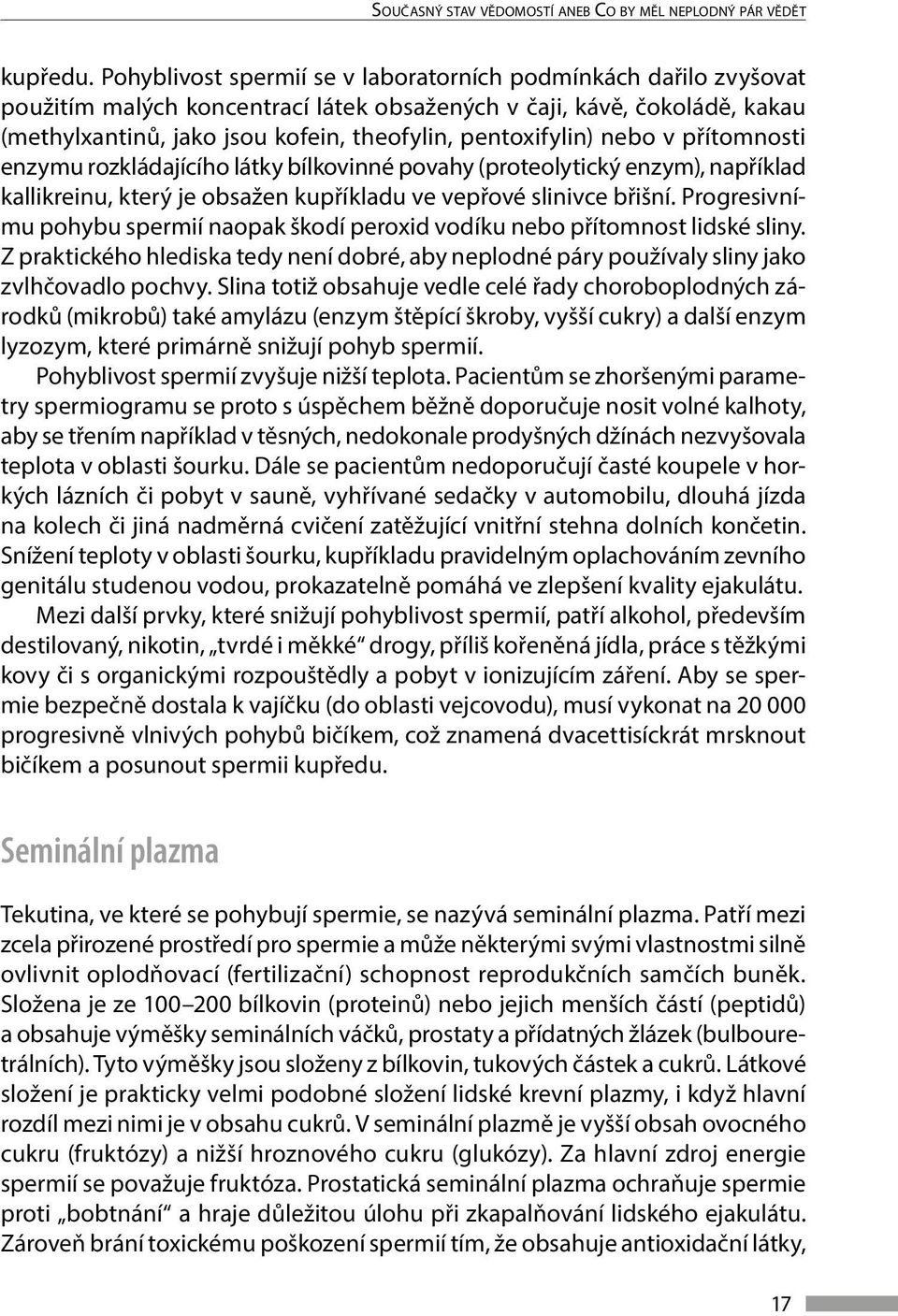 nebo v přítomnosti enzymu rozkládajícího látky bílkovinné povahy (proteolytický enzym), například kallikreinu, který je obsažen kupříkladu ve vepřové slinivce břišní.