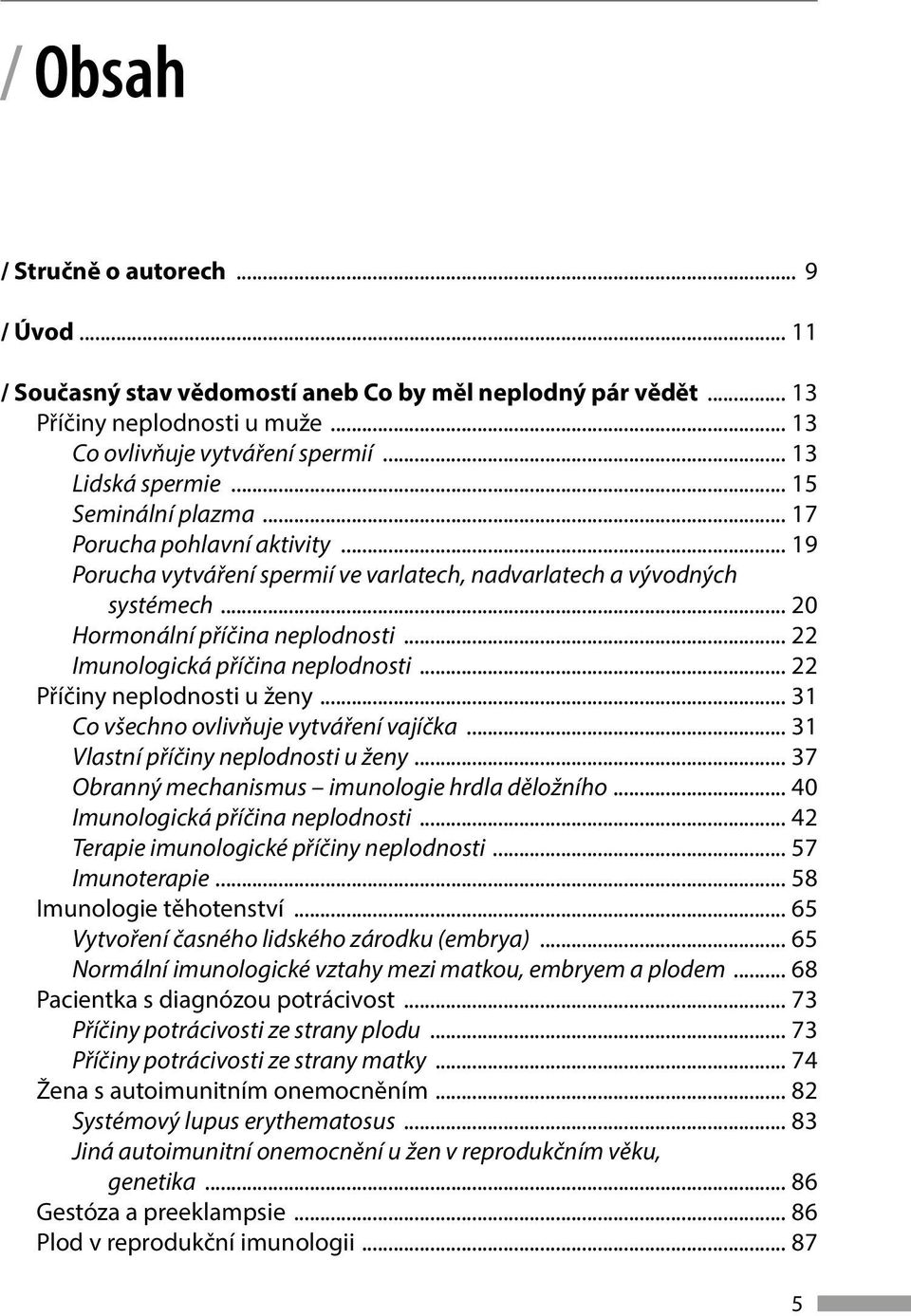 .. 22 Imunologická příčina neplodnosti... 22 Příčiny neplodnosti u ženy... 31 Co všechno ovlivňuje vytváření vajíčka... 31 Vlastní příčiny neplodnosti u ženy.