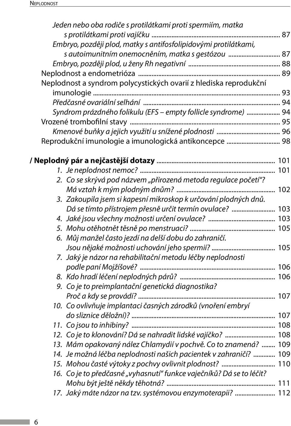 .. 89 Neplodnost a syndrom polycystických ovarií z hlediska reprodukční imunologie... 93 Předčasné ovariální selhání... 94 Syndrom prázdného folikulu (EFS empty follicle syndrome).