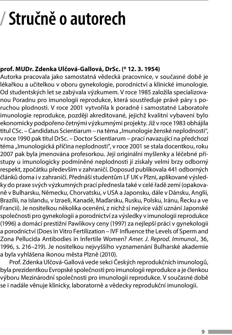 V roce 1985 založila specializovanou Poradnu pro imunologii reprodukce, která soustřeďuje právě páry s poruchou plodnosti.