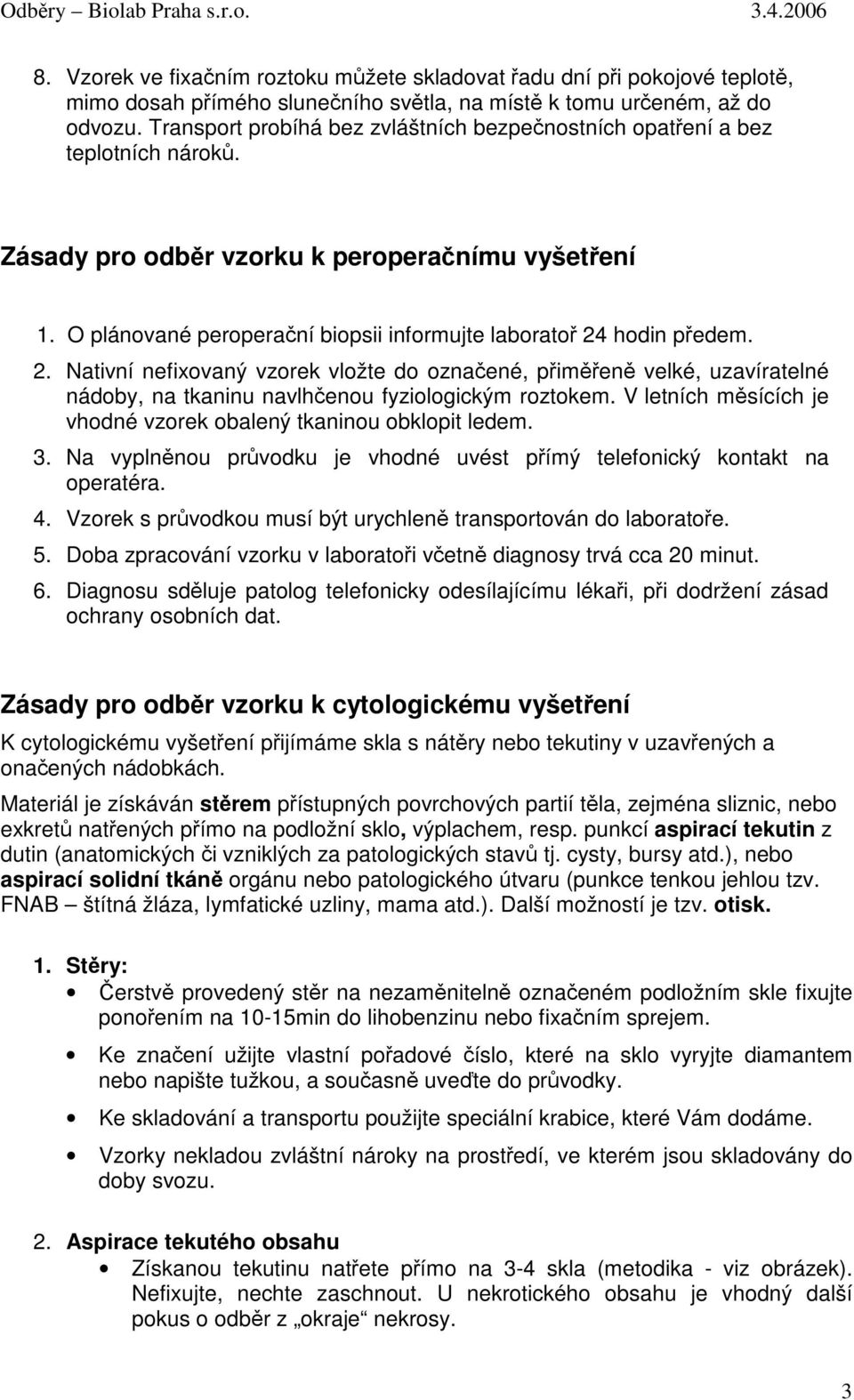 hodin pedem. 2. Nativní nefixovaný vzorek vložte do oznaené, pimen velké, uzavíratelné nádoby, na tkaninu navlhenou fyziologickým roztokem.